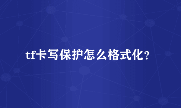 tf卡写保护怎么格式化？