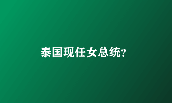 泰国现任女总统？