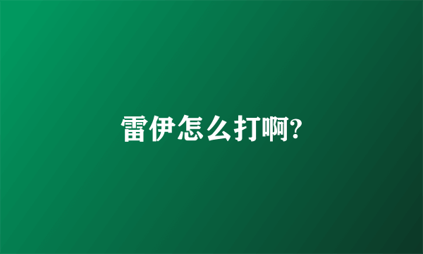 雷伊怎么打啊?