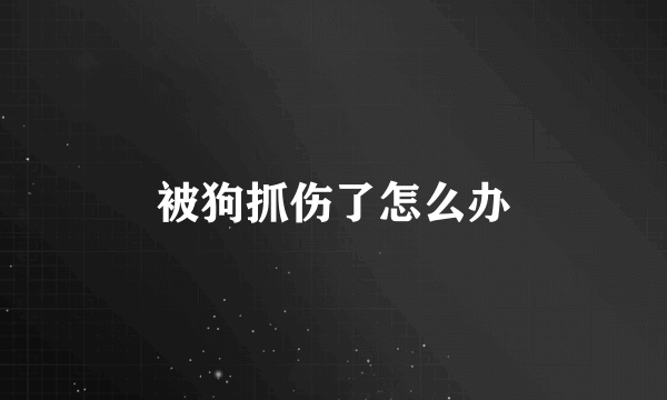 被狗抓伤了怎么办