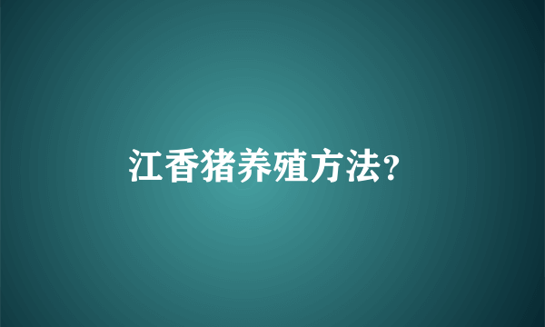 江香猪养殖方法？