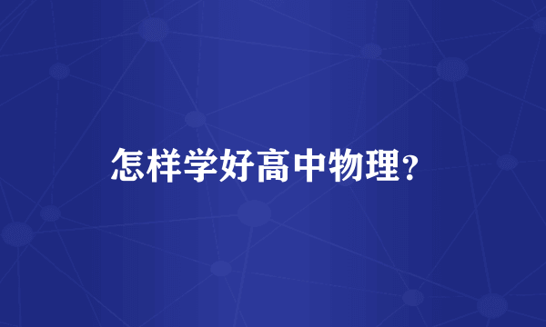 怎样学好高中物理？