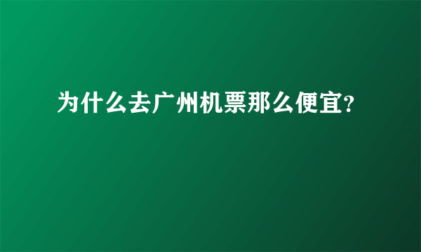 为什么去广州机票那么便宜？