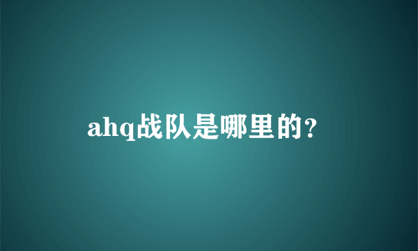ahq战队是哪里的？