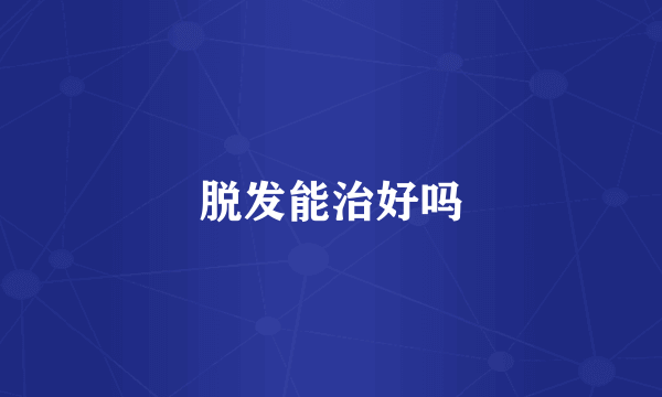 脱发能治好吗