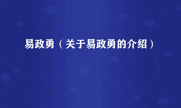 易政勇（关于易政勇的介绍）