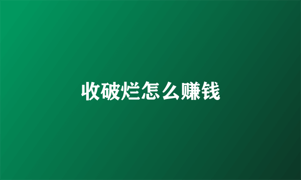 收破烂怎么赚钱