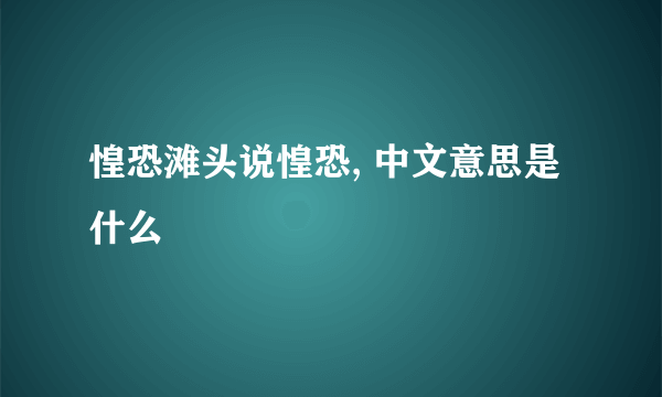 惶恐滩头说惶恐, 中文意思是什么