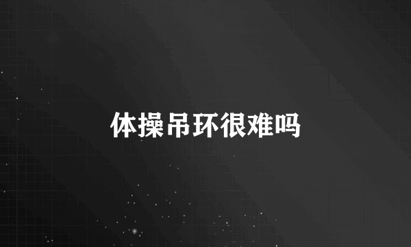 体操吊环很难吗