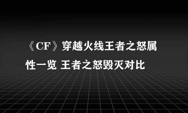 《CF》穿越火线王者之怒属性一览 王者之怒毁灭对比