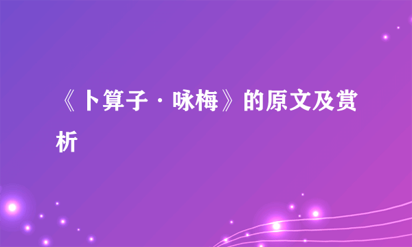 《卜算子·咏梅》的原文及赏析