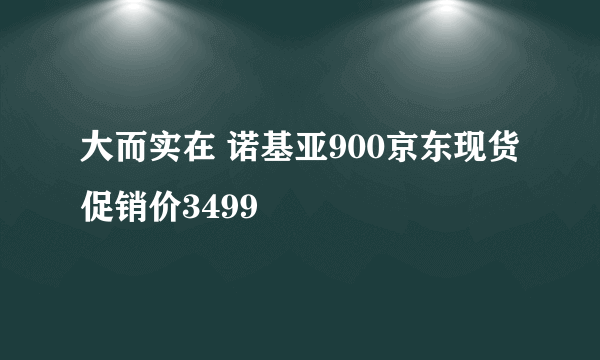 大而实在 诺基亚900京东现货促销价3499