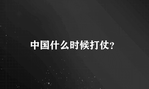 中国什么时候打仗？