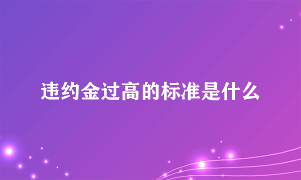 违约金过高的标准是什么