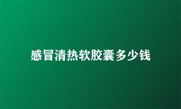 感冒清热软胶囊多少钱