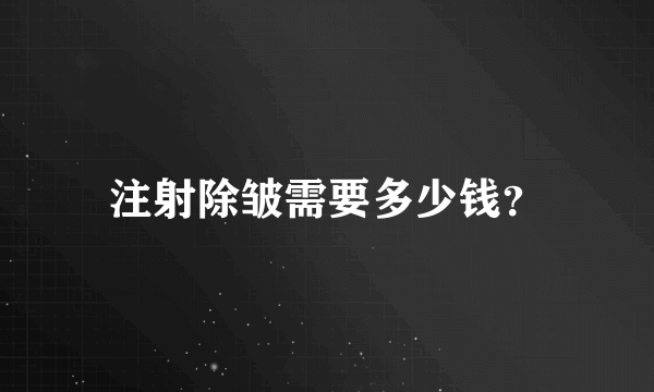 注射除皱需要多少钱？