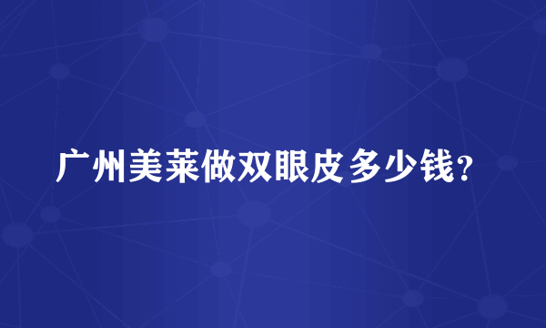 广州美莱做双眼皮多少钱？