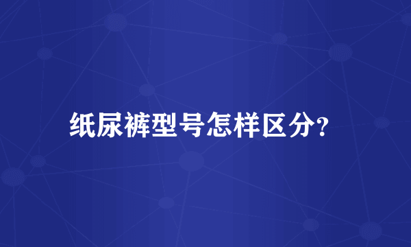 纸尿裤型号怎样区分？