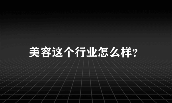 美容这个行业怎么样？