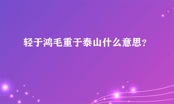 轻于鸿毛重于泰山什么意思？