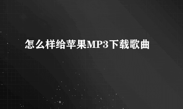 怎么样给苹果MP3下载歌曲