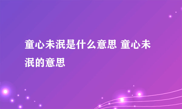 童心未泯是什么意思 童心未泯的意思