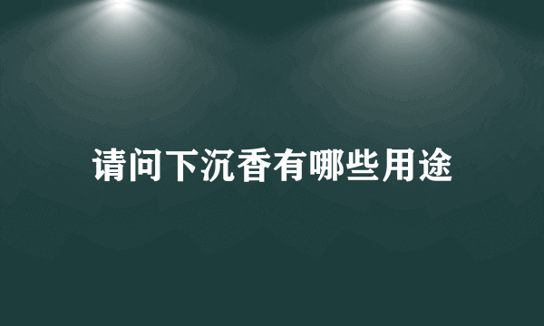 请问下沉香有哪些用途