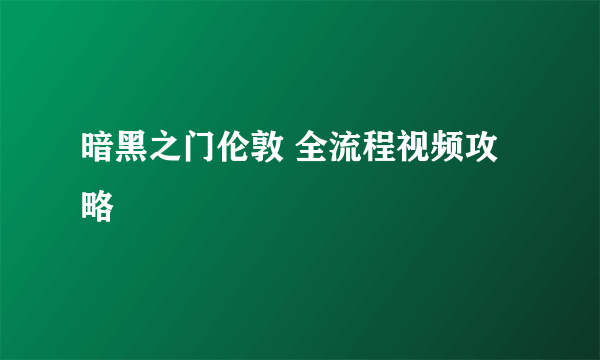 暗黑之门伦敦 全流程视频攻略