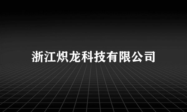 浙江炽龙科技有限公司