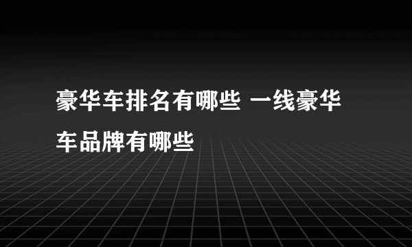 豪华车排名有哪些 一线豪华车品牌有哪些