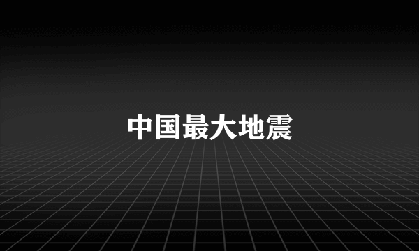 中国最大地震