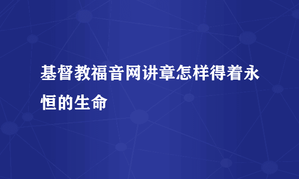 基督教福音网讲章怎样得着永恒的生命