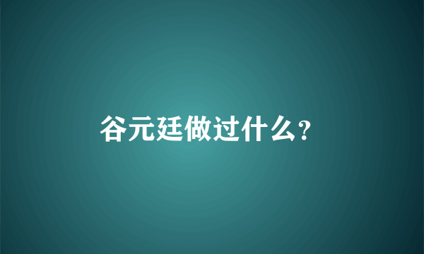 谷元廷做过什么？