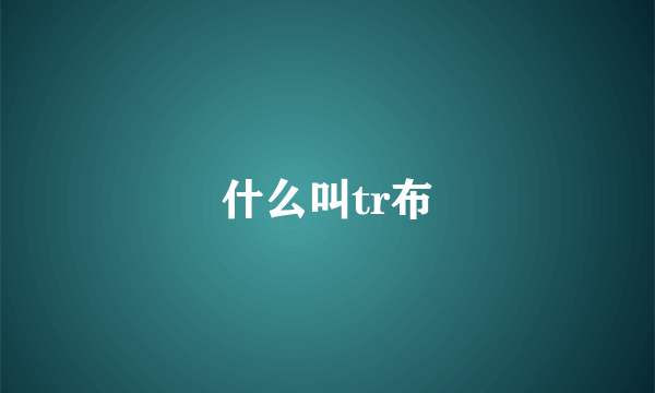 什么叫tr布