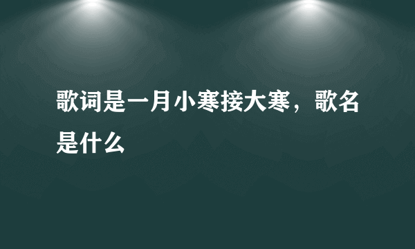 歌词是一月小寒接大寒，歌名是什么