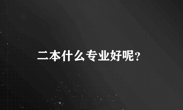 二本什么专业好呢？