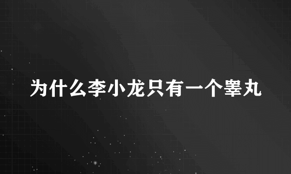 为什么李小龙只有一个睾丸