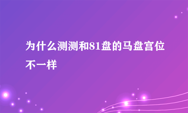 为什么测测和81盘的马盘宫位不一样