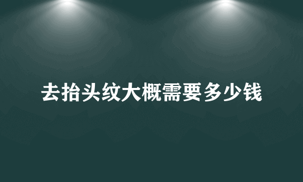 去抬头纹大概需要多少钱