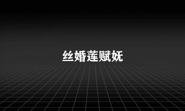 丝婚莲赋妩