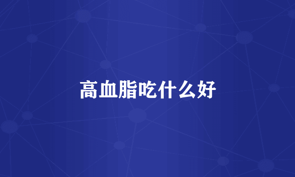 高血脂吃什么好