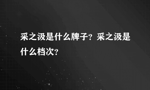采之汲是什么牌子？采之汲是什么档次？