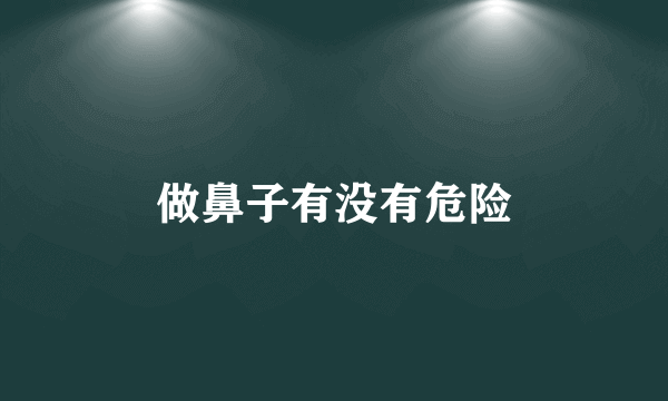 做鼻子有没有危险