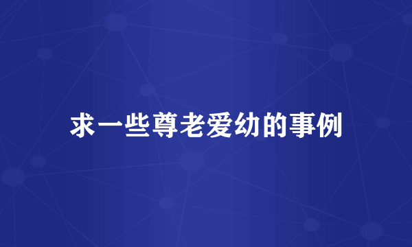 求一些尊老爱幼的事例