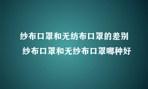 纱布口罩和无纺布口罩的差别 纱布口罩和无纱布口罩哪种好
