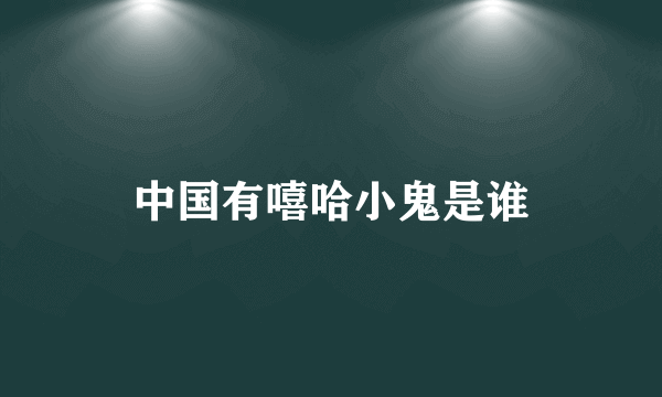 中国有嘻哈小鬼是谁