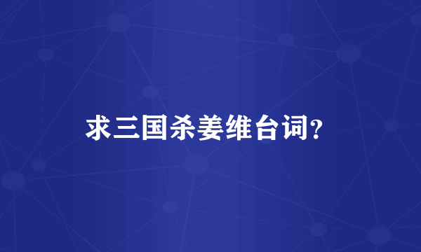 求三国杀姜维台词？