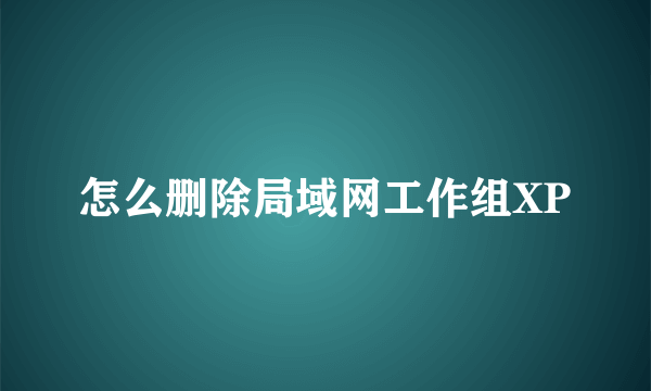 怎么删除局域网工作组XP