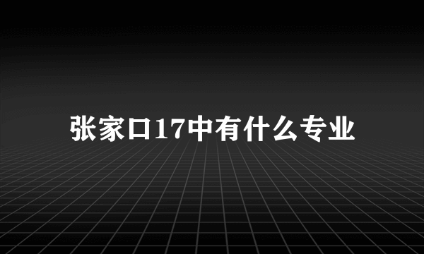 张家口17中有什么专业