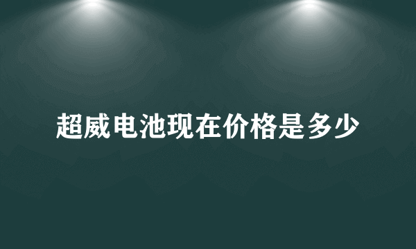 超威电池现在价格是多少